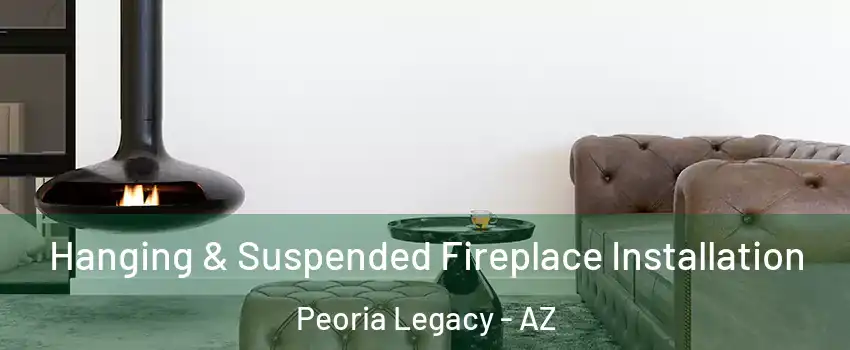 Hanging & Suspended Fireplace Installation Peoria Legacy - AZ