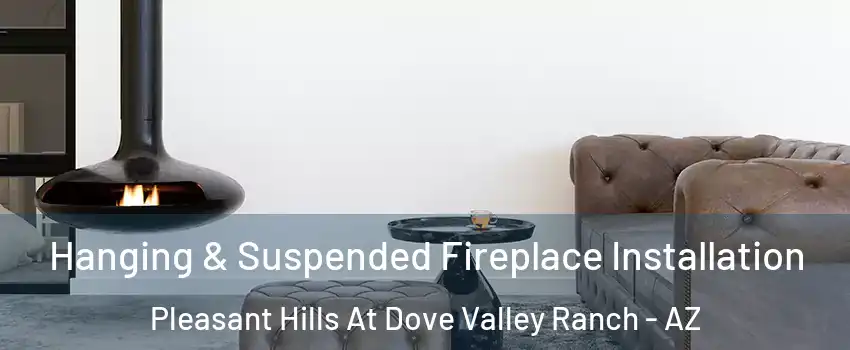 Hanging & Suspended Fireplace Installation Pleasant Hills At Dove Valley Ranch - AZ