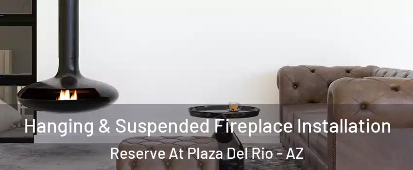 Hanging & Suspended Fireplace Installation Reserve At Plaza Del Rio - AZ