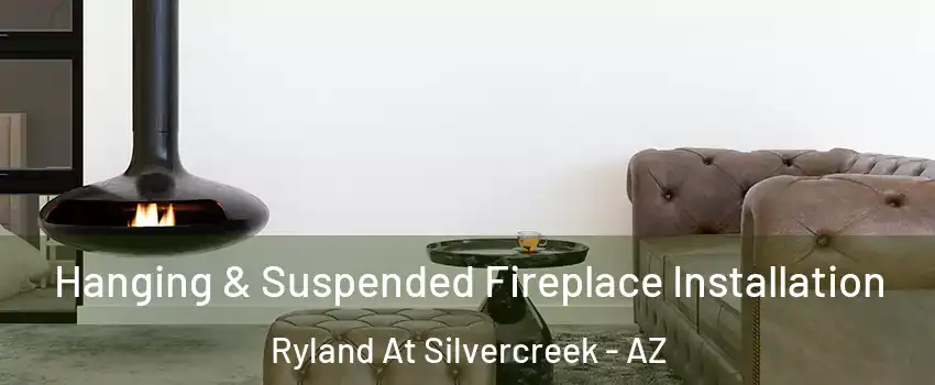 Hanging & Suspended Fireplace Installation Ryland At Silvercreek - AZ