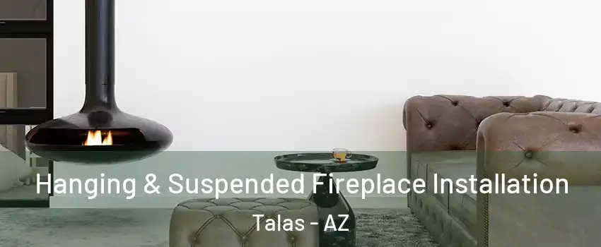 Hanging & Suspended Fireplace Installation Talas - AZ