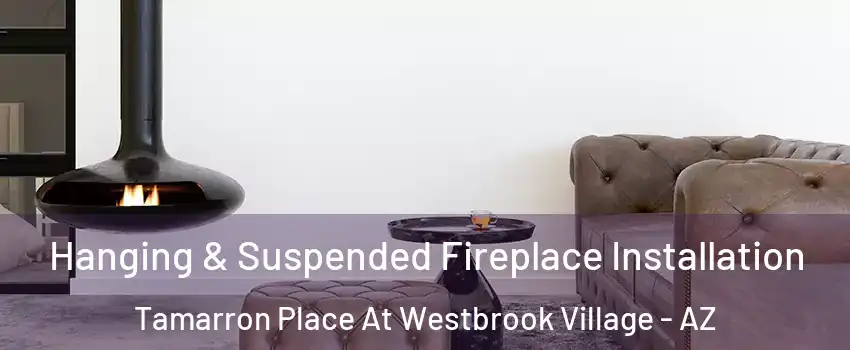 Hanging & Suspended Fireplace Installation Tamarron Place At Westbrook Village - AZ