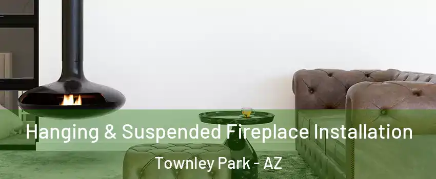 Hanging & Suspended Fireplace Installation Townley Park - AZ