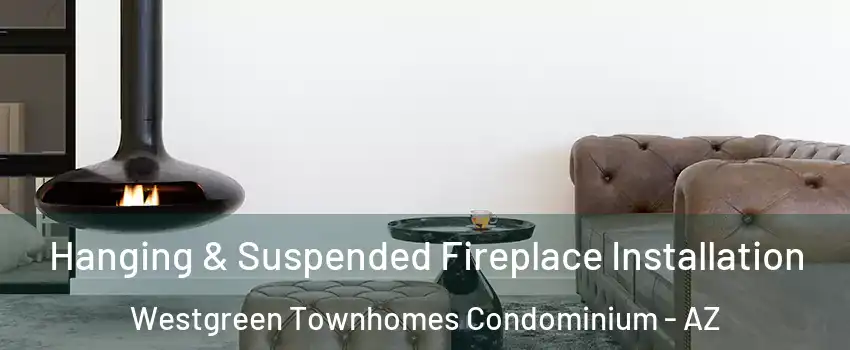 Hanging & Suspended Fireplace Installation Westgreen Townhomes Condominium - AZ