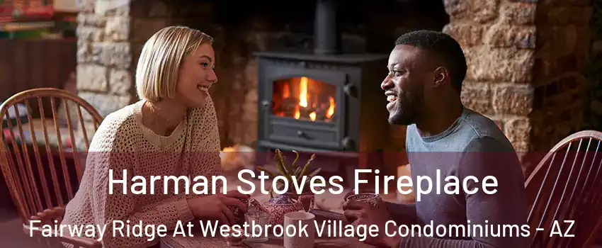 Harman Stoves Fireplace Fairway Ridge At Westbrook Village Condominiums - AZ