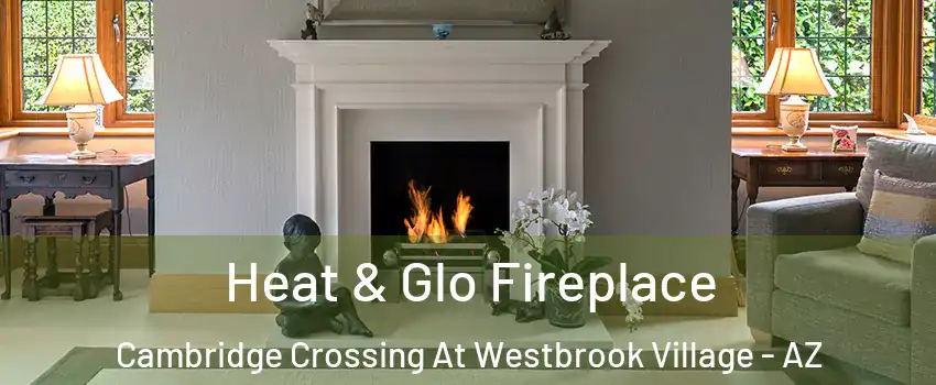 Heat & Glo Fireplace Cambridge Crossing At Westbrook Village - AZ