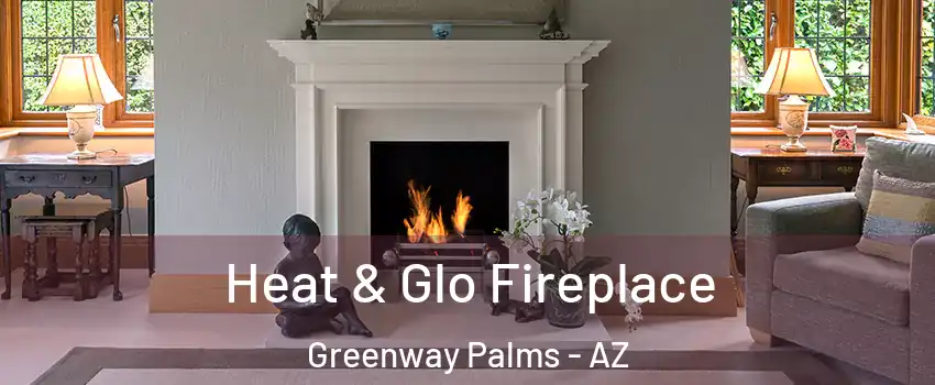 Heat & Glo Fireplace Greenway Palms - AZ