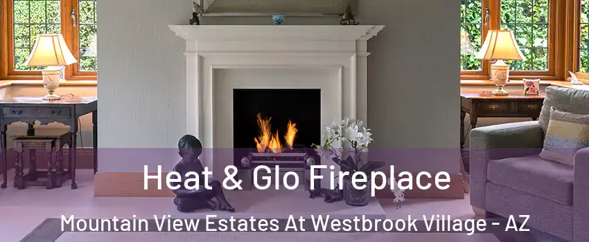 Heat & Glo Fireplace Mountain View Estates At Westbrook Village - AZ