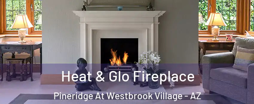 Heat & Glo Fireplace Pineridge At Westbrook Village - AZ