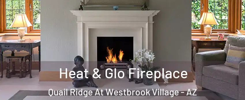 Heat & Glo Fireplace Quail Ridge At Westbrook Village - AZ