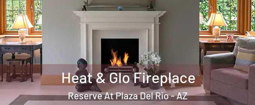 Heat & Glo Fireplace Reserve At Plaza Del Rio - AZ