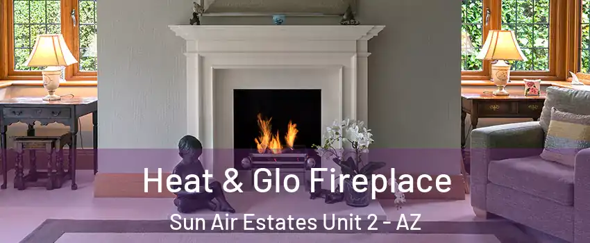 Heat & Glo Fireplace Sun Air Estates Unit 2 - AZ