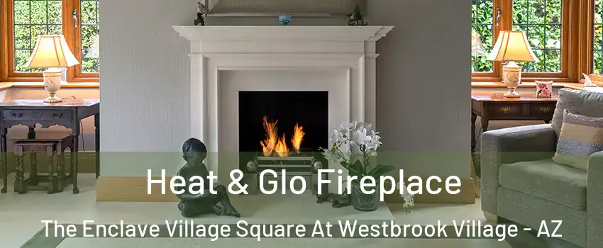 Heat & Glo Fireplace The Enclave Village Square At Westbrook Village - AZ