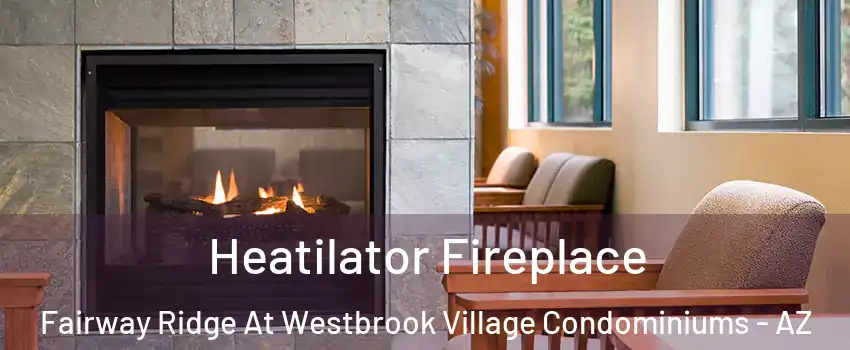 Heatilator Fireplace Fairway Ridge At Westbrook Village Condominiums - AZ