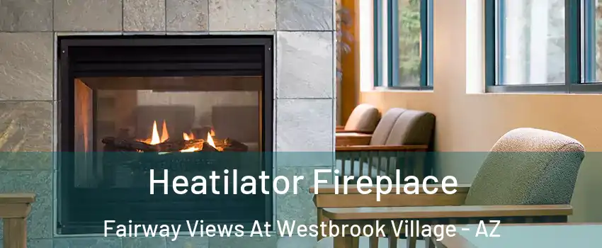 Heatilator Fireplace Fairway Views At Westbrook Village - AZ