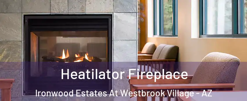 Heatilator Fireplace Ironwood Estates At Westbrook Village - AZ