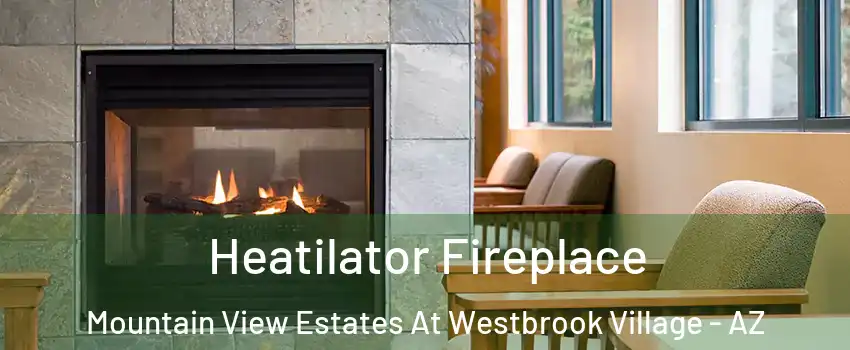 Heatilator Fireplace Mountain View Estates At Westbrook Village - AZ