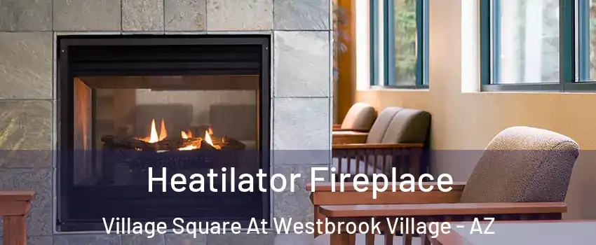 Heatilator Fireplace Village Square At Westbrook Village - AZ