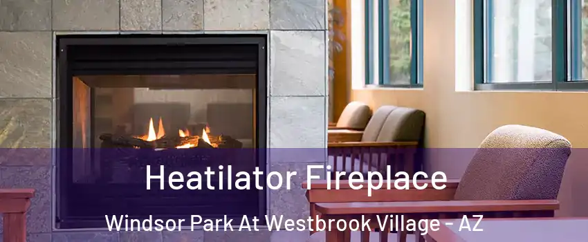 Heatilator Fireplace Windsor Park At Westbrook Village - AZ