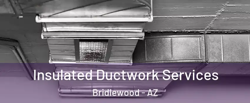 Insulated Ductwork Services Bridlewood - AZ