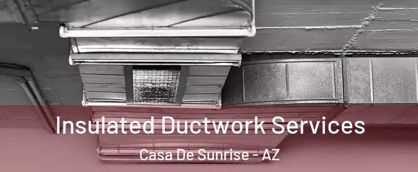 Insulated Ductwork Services Casa De Sunrise - AZ