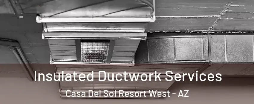 Insulated Ductwork Services Casa Del Sol Resort West - AZ
