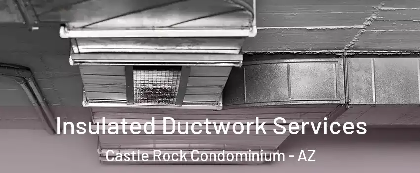 Insulated Ductwork Services Castle Rock Condominium - AZ