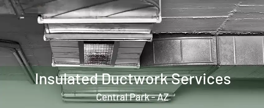 Insulated Ductwork Services Central Park - AZ