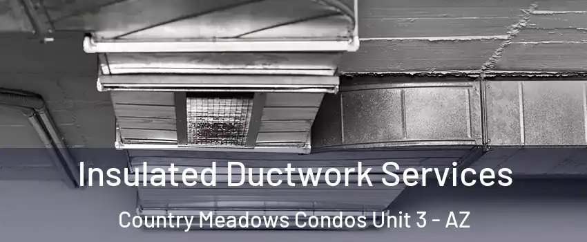 Insulated Ductwork Services Country Meadows Condos Unit 3 - AZ