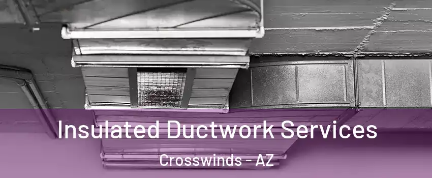Insulated Ductwork Services Crosswinds - AZ