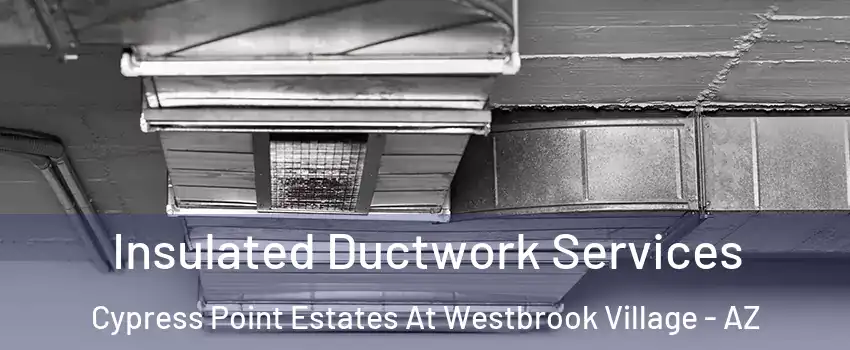 Insulated Ductwork Services Cypress Point Estates At Westbrook Village - AZ