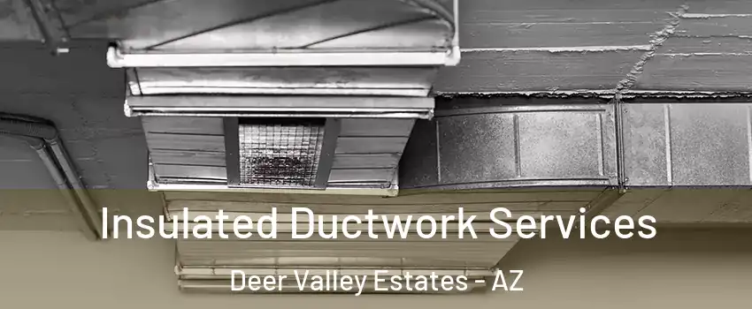 Insulated Ductwork Services Deer Valley Estates - AZ