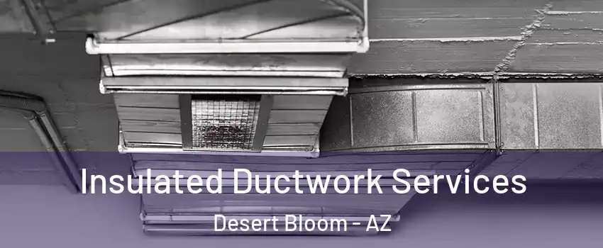 Insulated Ductwork Services Desert Bloom - AZ