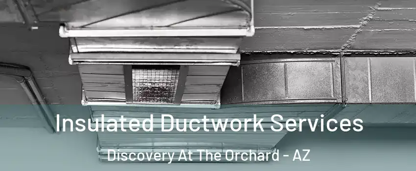 Insulated Ductwork Services Discovery At The Orchard - AZ