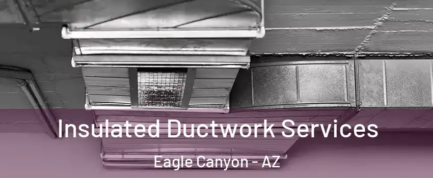 Insulated Ductwork Services Eagle Canyon - AZ
