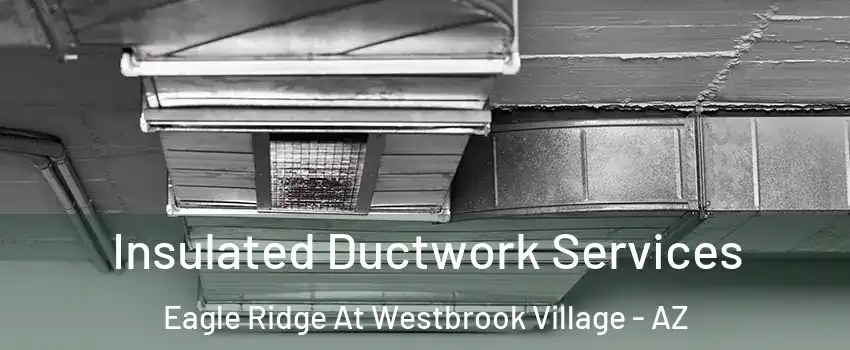 Insulated Ductwork Services Eagle Ridge At Westbrook Village - AZ