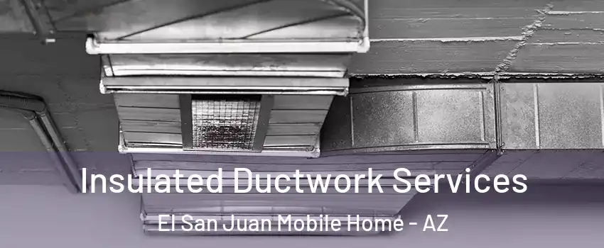 Insulated Ductwork Services El San Juan Mobile Home - AZ