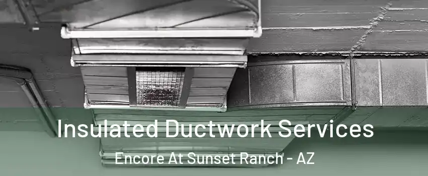 Insulated Ductwork Services Encore At Sunset Ranch - AZ