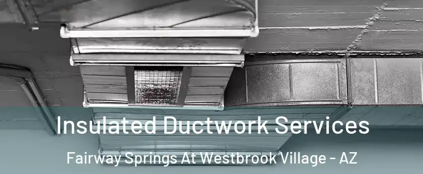 Insulated Ductwork Services Fairway Springs At Westbrook Village - AZ