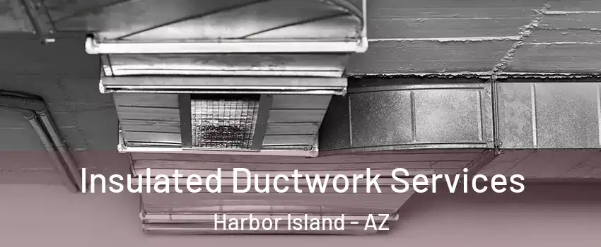 Insulated Ductwork Services Harbor Island - AZ