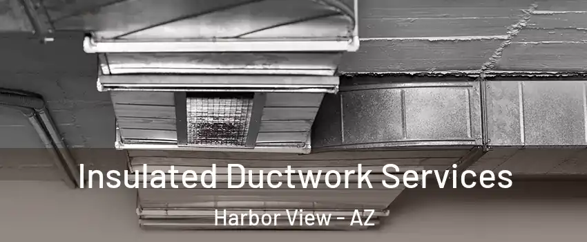 Insulated Ductwork Services Harbor View - AZ