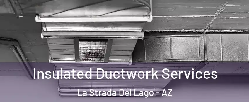 Insulated Ductwork Services La Strada Del Lago - AZ
