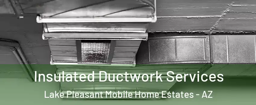 Insulated Ductwork Services Lake Pleasant Mobile Home Estates - AZ