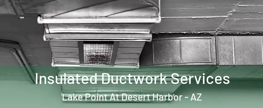 Insulated Ductwork Services Lake Point At Desert Harbor - AZ