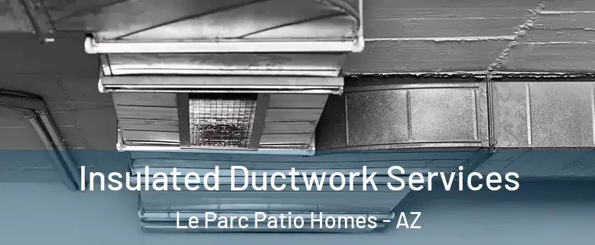 Insulated Ductwork Services Le Parc Patio Homes - AZ