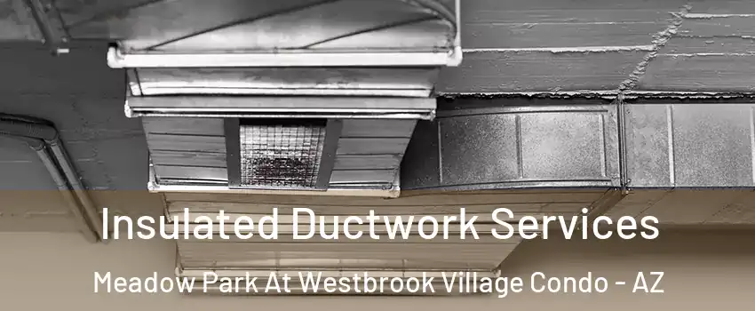 Insulated Ductwork Services Meadow Park At Westbrook Village Condo - AZ