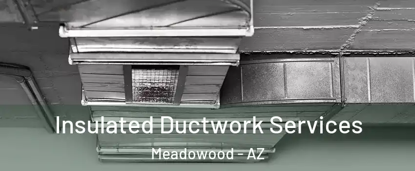 Insulated Ductwork Services Meadowood - AZ