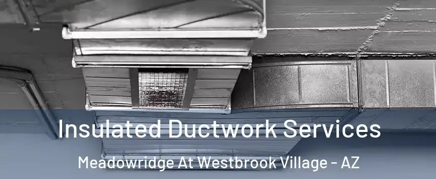 Insulated Ductwork Services Meadowridge At Westbrook Village - AZ