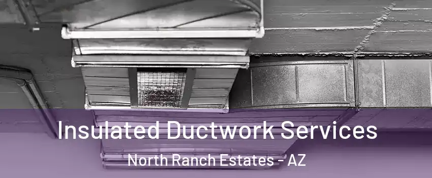 Insulated Ductwork Services North Ranch Estates - AZ