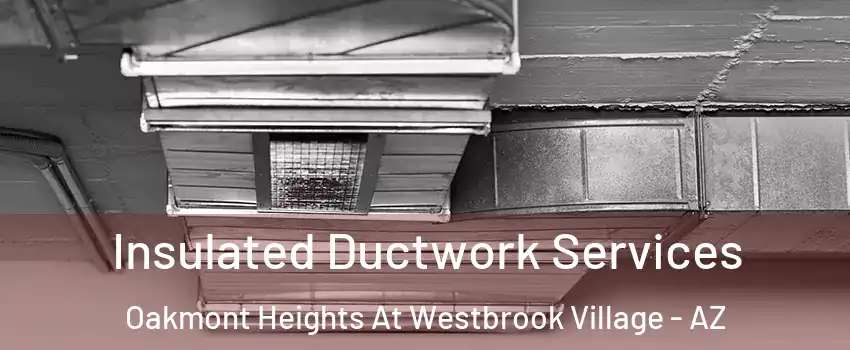 Insulated Ductwork Services Oakmont Heights At Westbrook Village - AZ